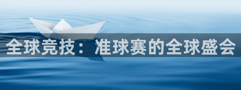 全球竞技：准球赛的全球盛会