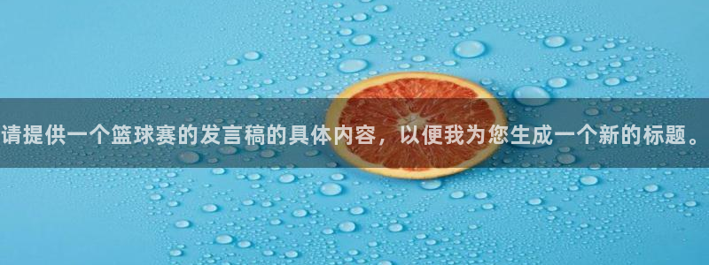 易游app官方下载画质怪兽：请提供一个篮球赛的发言稿的具体内