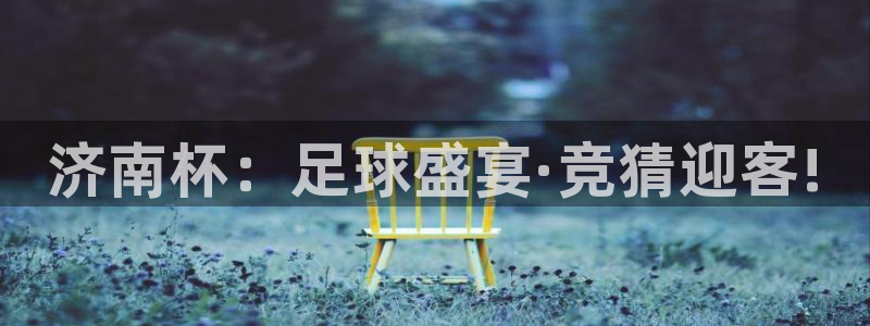  易游app下载方法：济南杯：足球盛宴·竞猜迎客!
